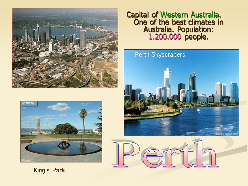 Capital of Western Australia. One of the best climates in Australia. Population: 1.200.000 people.